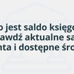 Co to jest saldo księgowe? Sprawdź aktualne saldo konta i dostępne środki.