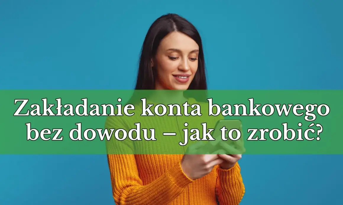 Kobieta z uśmiechem patrzy na telefon, na którym widnieje napis "Zakładanie konta bankowego bez dowodu – jak to zrobić?". Szybkie i łatwe konto bankowe online bez selfie.